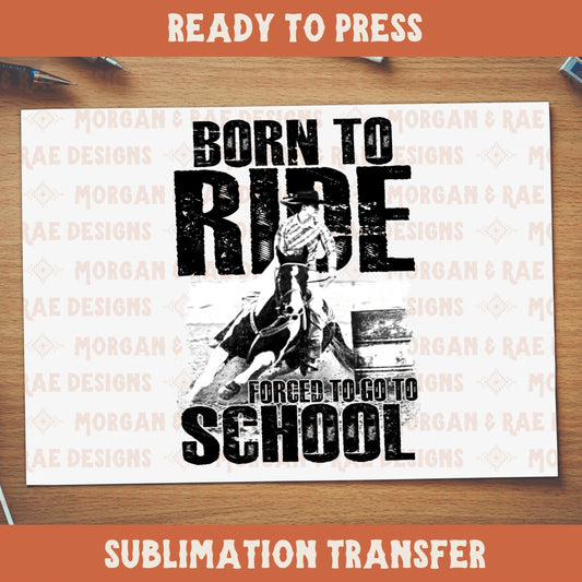 Born to Ride Forced to go to School Sublimation Transfer